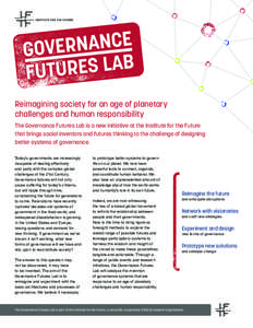 Reimagining society for an age of planetary challenges and human responsibility The Governance Futures Lab is a new initiative at the Institute for the Future that brings social inventors and futures thinking to the chal