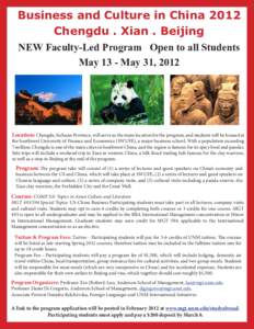 Business and Culture in China 2012 Chengdu . Xian . Beijing NEW Faculty-Led Program Open to all Students May 13 - May 31, 2012  Location: Chengdu, Sichuan Province, will serve as the main location for the program, and st