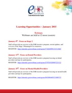 Learning Opportunities – January 2015 Webinars Webinars are held at 12-noon (eastern) January 8th: Focus on Stage 2 Staff will provide an overview of the EHR incentive program, current updates, and a review of the Stag