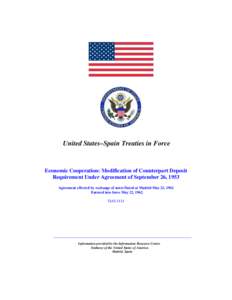 United States–Spain Treaties in Force  Economic Cooperation: Modification of Counterpart Deposit Requirement Under Agreement of September 26, 1953 Agreement effected by exchange of notes Dated at Madrid May 22, 1962 En