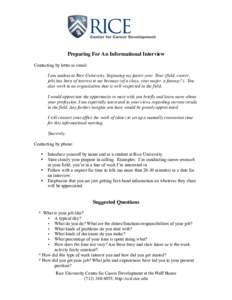 Preparing For An Informational Interview Contacting by letter or email: I am student at Rice University, beginning my junior year. Your (field, career, job) has been of interest to me because (of a class, your major, a f