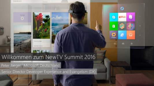Willkommen zum NewTV Summit 2016 Peter Jaeger Microsoft Deutschland Senior Director Developer Experience and Evangelism (DX) One App?