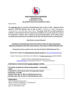 IDAHO TRANSPORTATION DEPARTMENT INVITATION TO BID REQUISITION # K[removed]HQ COMPUTER ROOM FIRE SUPPRESSION SYSTEM April 16, 2014 ALL sealed bids must be received by 5:00 PM Mountain Time on May 12, 2014. Sealed bids will