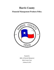 Harris County Financial Management Products Policy Prepared by: Office of Financial Management Harris County, Texas