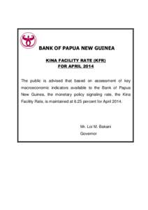 BANK OF PAPUA NEW GUINEA KINA FACILITY RATE (KFR) FOR APRIL 2014 The public is advised that based on assessment of key macroeconomic indicators available to the Bank of Papua