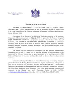 NOTICE OF PUBLIC HEARING INSURANCE COMMISSIONER, KAREN WELDIN STEWART, CIR-ML, hereby gives notice that a PUBLIC HEARING will be held on Wednesday, March 12, 2014, at 2:00 P.M. E.S.T. at the office of the Delaware Depart