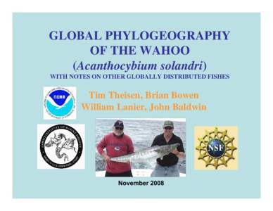 GLOBAL PHYLOGEOGRAPHY OF THE WAHOO (Acanthocybium solandri) WITH NOTES ON OTHER GLOBALLY DISTRIBUTED FISHES  Tim Theisen, Brian Bowen