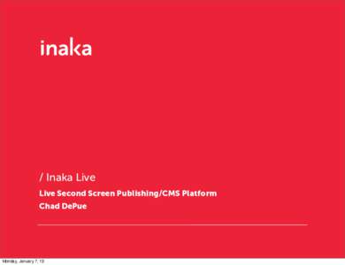 / Inaka Live Live Second Screen Publishing/CMS Platform Chad DePue