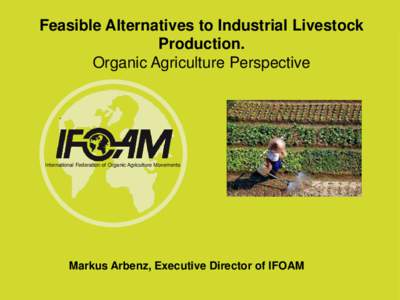 International Federation of Organic Agriculture Movements  Markus Arbenz, Executive Director of IFOAM 1  UNITING THE ORGANIC WORLD