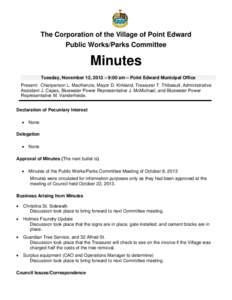 The Corporation of the Village of Point Edward Public Works/Parks Committee Minutes Tuesday, November 12, 2013 – 9:00 am – Point Edward Municipal Office Present: Chairperson L. MacKenzie, Mayor D. Kirkland, Treasurer