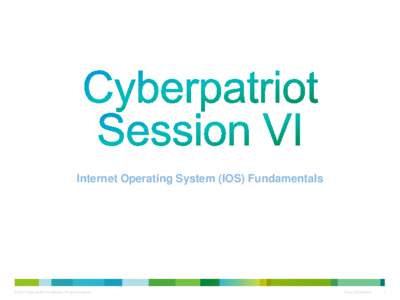 Internet Operating System (IOS) Fundamentals  © 2010 Cisco and/or its affiliates. All rights reserved. Cisco Confidential