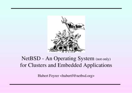 NetBSD - An Operating System (not only) for Clusters and Embedded Applications Hubert Feyrer <hubertf@netbsd.org> The NetBSD Project - An Operating System not only for Clusters and Embedded Applications