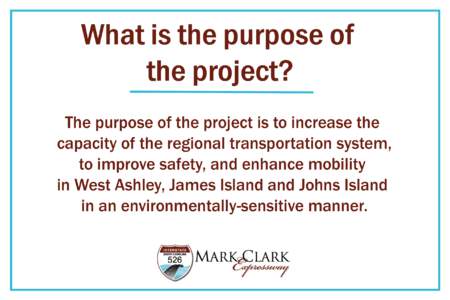 What is the purpose of the project? The purpose of the project is to increase the capacity of the regional transportation system, to improve safety, and enhance mobility in West Ashley, James Island and Johns Island