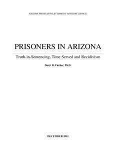 ARIZONA	PROSECUTING	ATTORNEYS’	ADVISORY	COUNCIL	  PRISONERS IN ARIZONA Truth-in-Sentencing, Time Served and Recidivism  