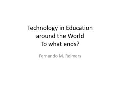 Technology	
  in	
  Educa0on	
  	
   around	
  the	
  World	
   To	
  what	
  ends?	
   Fernando	
  M.	
  Reimers	
    In	
  your	
  school,	
  is	
  there	
  a	
  plan	
  to	
  