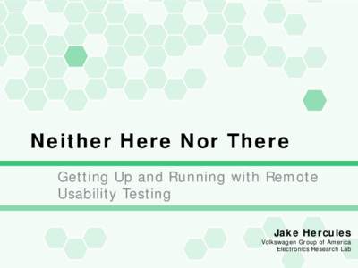 Neither Here Nor There Getting Up and Running with Remote Usability Testing Jake Hercules  Volkswagen Group of America