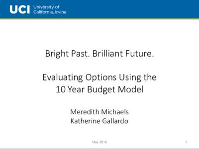 Bright Past. Brilliant Future. Evaluating Options Using the 10 Year Budget Model Meredith Michaels Katherine Gallardo May 2016