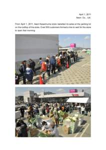 April 1, 2011 Aeon Co., Ltd. From April 1, 2011, Aeon Kesennuma store restarted its sales at the parking lot on the rooftop of the store. Over 500 customers formed a line to wait for the store to open that morning.