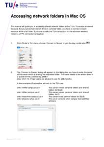 Accessing network folders in Mac OS This manual will guide you in accessing shared network folders at the TU/e. To access a network resource like your personal network drive or a shared folder, you have to connect to eac