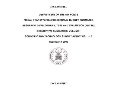 UNCLASSIFIED DEPARTMENT OF THE AIR FORCE FISCAL YEAR (FY[removed]BIENNIAL BUDGET ESTIMATES RESEARCH, DEVELOPMENT, TEST AND EVALUATION (RDT&E) DESCRIPTIVE SUMMARIES, VOLUME I SCIENTIFIC AND TECHNOLOGY BUDGET ACTIVITIES