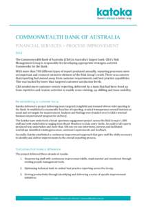    COMMONWEALTH BANK OF AUSTRALIA FINANCIAL SERVICES + PROCESS IMPROVEMENT 2012 The	
  Commonwealth	
  Bank	
  of	
  Australia	
  (CBA)	
  is	
  Australia’s	
  largest	
  bank.	
  CBA’s	
  Risk	
  