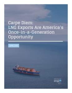 Carpe Diem: LNG Exports Are America’s Once-in-a-Generation Opportunity APRIL 2015