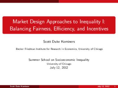 Market Design Approaches to Inequality I: Balancing Fairness, Efficiency, and Incentives Scott Duke Kominers Becker Friedman Institute for Research in Economics, University of Chicago  Summer School on Socioeconomic Ineq