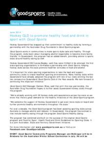 Media Release June 2014 Hockey QLD to promote healthy food and drink in sport with Good Sports Hockey Queensland has stepped up their commitment to healthy clubs by forming a