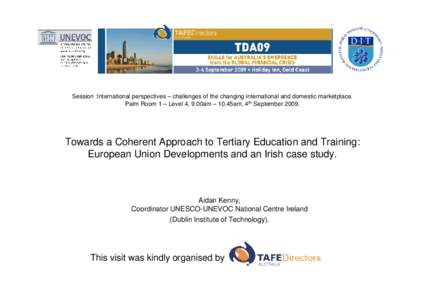 Session :International perspectives – challenges of the changing international and domestic marketplace. Palm Room 1 – Level 4, 9.00am – 10.45am, 4th September[removed]Towards a Coherent Approach to Tertiary Educatio