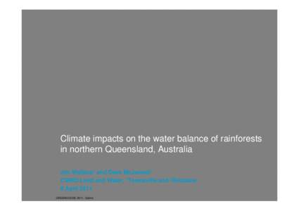 Climate impacts on the water balance of rainforests in northern Queensland, Australia Jim Wallace1 and Dave McJannet2 CSIRO Land and Water, 1Townsville and 2Brisbane 8 April 2011 GREENHOUSE 2011, Cairns