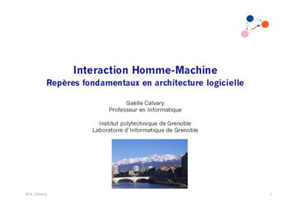 Interaction Homme-Machine Repères fondamentaux en architecture logicielle Gaëlle Calvary Professeur en Informatique Institut polytechnique de Grenoble Laboratoire d’Informatique de Grenoble