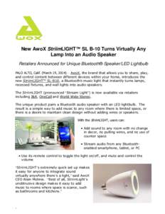 New AwoX StriimLIGHT™ SL B-10 Turns Virtually Any Lamp Into an Audio Speaker Retailers Announced for Unique Bluetooth® Speaker/LED Lightbulb PALO ALTO, Calif. (March 19, 2014)— AwoX, the brand that allows you to sha