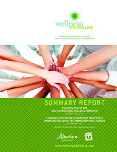 Wellness is about the quality of life we build with our families, schools, communities and workplaces. SUMMARY REPORT WELLNESS: IT’S FOR LIFE 2013 INTERNATIONAL WELLNESS SYMPOSIUM