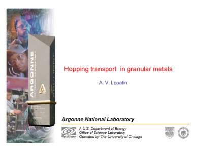 Hopping transport in granular metals A. V. Lopatin Hopping transport in granular metals A. V. Lopatin Collaborators: I. S. Beloborodov, V. I. Kozub, V. M. Vinokur