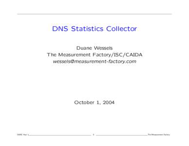 DNS Statistics Collector Duane Wessels The Measurement Factory/ISC/CAIDA   October 1, 2004