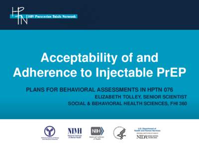 Acceptability of and Adherence to Injectable PrEP PLANS FOR BEHAVIORAL ASSESSMENTS IN HPTN 076 ELIZABETH TOLLEY, SENIOR SCIENTIST SOCIAL & BEHAVIORAL HEALTH SCIENCES, FHI 360