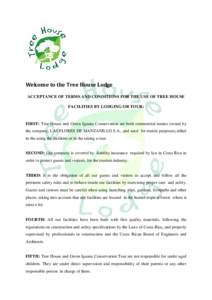 Welcome to the Tree House Lodge ACCEPTANCE OF TERMS AND CONDITIONS FOR THE USE OF TREE HOUSE FACILITIES BY LODGING OR TOUR: FIRST: Tree House and Green Iguana Conservation are both commercial names owned by the company, 