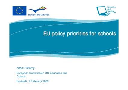 EU policy priorities for schools  Adam Pokorny European Commission DG Education and Culture Brussels, 9 February 2009