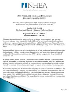 2014 INTEGRATED MORTGAGE DISCLOSURES CHANGING FROM OLD TO NEW A two-day seminar offering an in-depth analysis on the new mortgage disclosure rules and forms mandated by the Dodd-Frank Act. October 14 & 15, 2014 The Court