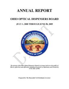 ANNUAL REPORT OHIO OPTICAL DISPENSERS BOARD JULY 1, 2008 THROUGH JUNE 30, 2009 The mission of the Ohio Optical Dispensers Board is to protect and serve the public of Ohio by effectively and efficiently regulating the pra