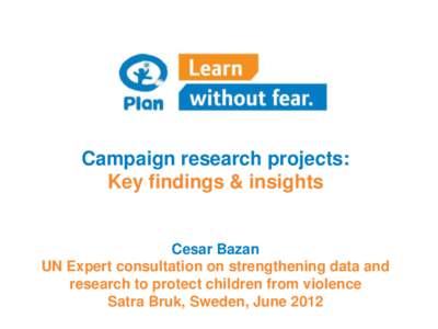 Campaign research projects: Key findings & insights Cesar Bazan UN Expert consultation on strengthening data and research to protect children from violence