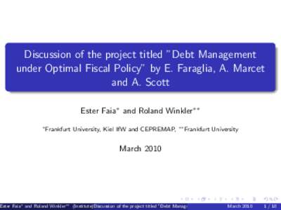 Discussion of the project titled ”Debt Management under Optimal Fiscal Policy” by E. Faraglia, A. Marcet and A. Scott Ester Faia∗ and Roland Winkler∗∗ ∗ Frankfurt