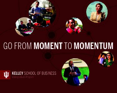 GO FROM MOMENT TO MOMENTUM Kelley School of Business Undergraduate Program  WELCOME