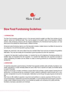 Slow Food Fundraising Guidelines 1. INTRODUCTION The Slow Food fundraising guidelines set out in this document should be applied to all Slow Food activities at local, regional, national and international levels. They mus