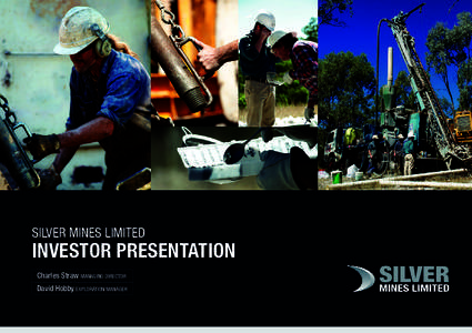 Silver Mines Limited  Investor Presentation Charles Straw MANAGING DIRECTOR David Hobby EXPLORATION MANAGER