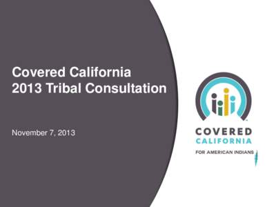 Covered California 2013 Tribal Consultation November 7, 2013  Overview and