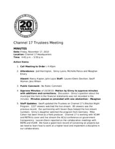 Channel 17 Trustees Meeting MINUTES Date: Friday, November 17, 2010 Location: Channel 17 Headquarters Time: 4:40 p.m. – 5:50 p.m. Action Items: