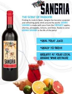 The Scent of Paradise Finding its roots in Spain, Sangria has become a popular and refreshing party drink around the world. Reggae Sangria is made with juice from the freshest apples, cherries, pineapples, lemons, and li