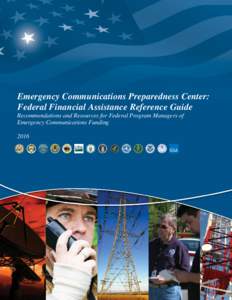 [Type here]  Emergency Communications Preparedness Center: Federal Financial Assistance Reference Guide Recommendations and Resources for Federal Program Managers of Emergency Communications Funding