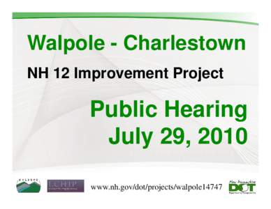 Walpole - Charlestown NH 12 Improvement Project Public Hearing July 29, 2010 www.nh.gov/dot/projects/walpole14747